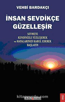 İnsan Sevdikçe Güzelleşir & Sevmeye Kendinizle Yüzleşerek ve Hatalarınızı Kabul Ederek Başlayın - Vehbi Bardakçı