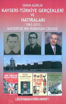 Yarım Asırlık Kayseri-Türkiye Gerçekleri ve Hatıraları & 1965-2015 Kayseri'de Bir Robinson Crusoe
