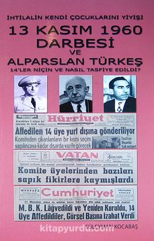 İhtilalin Keni Çocuklarını Yiyişi  13 Kasım 1960 Darbesi ve Alparslan Türkeş & 14'ler Niçin ve Nasıl Tasfiye Edildi?