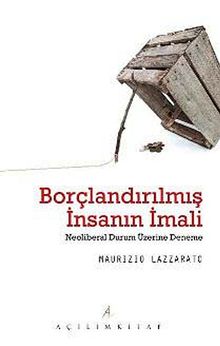 Borçlandırılmış İnsanın İmali & Neoliberal Durum Üzerine Deneme