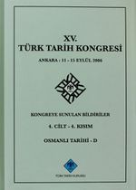 XV.Türk Tarih Kongresi 4.Cilt-4.Kısım Osmanlı Tarihi -D / Ankara:11-15 Eylül 2006 Kongreye Sunulan Bildiriler