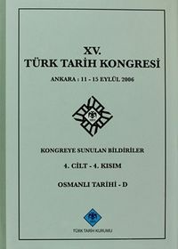 XV.Türk Tarih Kongresi 4.Cilt-4.Kısım Osmanlı Tarihi -D / Ankara:11-15 Eylül 2006 Kongreye Sunulan Bildiriler