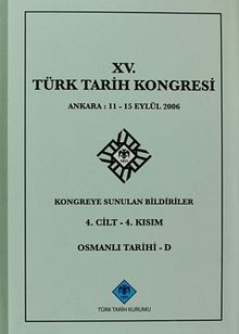 XV.Türk Tarih Kongresi 4.Cilt-4.Kısım Osmanlı Tarihi -D / Ankara:11-15 Eylül 2006 Kongreye Sunulan Bildiriler