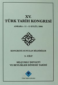 XV.Türk Tarih Kongresi 3.Cilt / Ankara:11-15 Eylül 2006 Kongreye Sunulan Bildiriler Selçuklu Devleti ve Beylikler Dönemi Tarihi