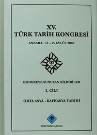 XV.Türk Tarih Kongresi 2.Cilt / Ankara:11-15 Eylül 2006 Kongreye Sunulan Bildiriler Orta Asya-Kafkasya Tarihi