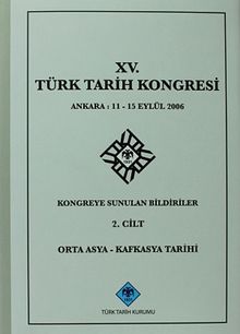 XV.Türk Tarih Kongresi 2.Cilt / Ankara:11-15 Eylül 2006 Kongreye Sunulan Bildiriler Orta Asya-Kafkasya Tarihi