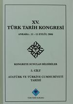 XV.Türk Tarih Kongresi 5 Cilt / Ankara:11-15 Eylül 2006 Kongreye Sunulan Bildiriler Atatürk ve Türkiye Cumhuriyeti Tarihi