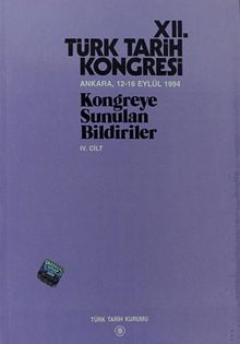 XII.Türk Tarih Kongresi IV.Cilt / Ankara, 12-16 Eylül 1994 Kongreye Sunulan Bildiriler
