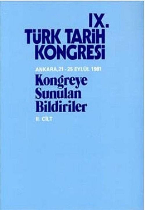 IX.Türk Tarih Kongresi II.Cilt / Ankara, 21-25 Eylül 1981 Kongreye Sunulan Bildiriler