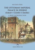 The Ottoman Imperial Palace In Edirne (Saray-ı Cedid-i Amire) & A Brief Introduction