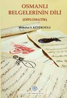 Osmanlı Belgelerinin Dili (Diplomatik) - Mübahat S. Kütükoğlu