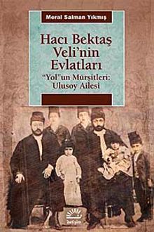 Hacı Bektaş Veli'nin Evlatları & "Yol"un Mürşitleri: Ulusoy Ailesi