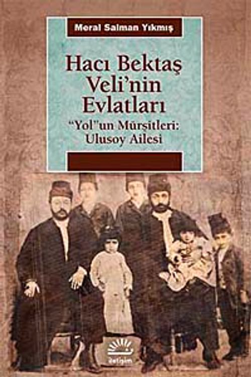 Hacı Bektaş Veli'nin Evlatları & "Yol"un Mürşitleri: Ulusoy Ailesi
