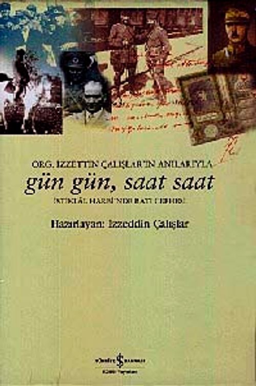 Gün Gün, Saat Saat İstiklal Savaşı'nda Batı Cephesi & Org. İzzetin Çalışlar'ın Anılarıyla