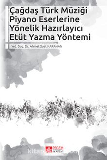 Çağdaş Türk Müziği Piyano Eserlerine Yönelik Hazırlayıcı Etüt Yazma Yöntemi - Ahmet Suat Karahan