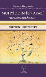 Hayatı ve Fikriyatıyla Muhyiddin İbn Arabi & Bir Merhamet Abidesi