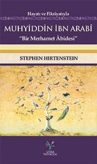Hayatı ve Fikriyatıyla Muhyiddin İbn Arabi & Bir Merhamet Abidesi