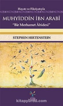 Hayatı ve Fikriyatıyla Muhyiddin İbn Arabi & Bir Merhamet Abidesi - Stephen Hirtenstein