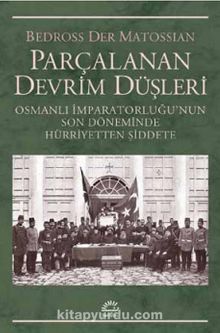 Parçalanan Devrim Düşleri & Osmanlı İmparatorluğu’nun Son Döneminde Hürriyetten Şiddete