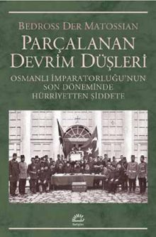 Parçalanan Devrim Düşleri & Osmanlı İmparatorluğu'nun Son Döneminde Hürriyetten Şiddete