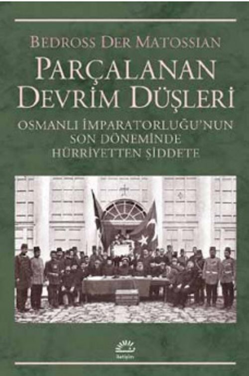 Parçalanan Devrim Düşleri & Osmanlı İmparatorluğu'nun Son Döneminde Hürriyetten Şiddete