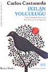 Ixtlan Yolculuğu -Yaqui Kızılderili B&uuml;y&uuml;c&uuml;s&uuml; Don Juan'ın Yeni &Ouml;ğretileri-