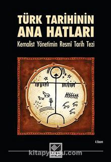 Türk Tarihinin Ana Hatları & Kemalist Yönetimin Resmi Tarih Tezi