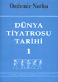 Dünya Tiyatrosu Tarihi 1 / Başlangıcından 19. Yüzyıl Sonuna Kadar