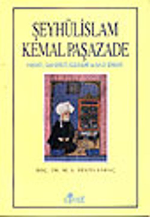 Şeyhülislam Kemalpaşazade&Hayatı Şahsiyeti Eserleri ve Bazı Şiirleri