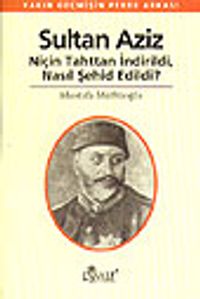Sultan Aziz Niçin Tahttan İndirildi Nasıl Şehid Edildi (11-E-40) &Yakın Geçmişin Perde Arkası