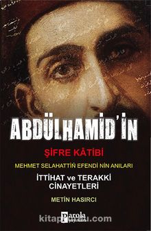 Abdülhamid’in Şifre Katibi Mehmet Selahaddin Efendi’nin Anıları & İttihat Terakki Cinayetleri - Metin Hasırcı