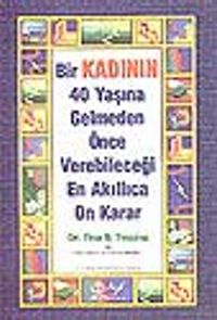 Bir Kadının 40 Yaşına Gelmeden Önce Verebileceği En Akıllıca On Karar