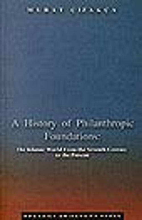 A History of Philanthropic Foundations: The Islamic World From the Seventh Century to the Present