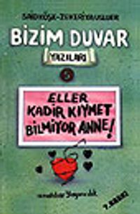 Eller Kadir Kıymet Bilmiyor Anne!/Bizim Duvar Yazıları 5