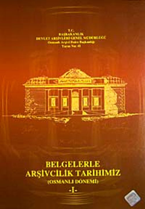 Belgelerle Arşivcilik Tarihimiz (Osmanlı Dönemi)-I