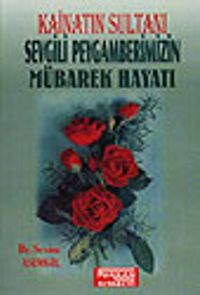 Kainatın Sultanı Sevgili Peygamberimizin Mübarek Hayatı
