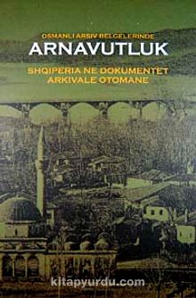 Osmanlı Arşiv Belgelerinde Arnavutluk & Shoiperia Ne Dokumentet Arkivale Otomane