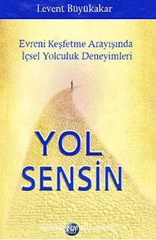 Yol Sensin & Evreni Keşfetme Arayışında İçsel Yolculuk Deneyimleri - Levent Büyükakar