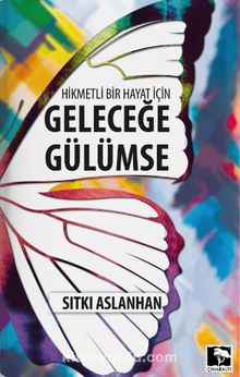 Hikmetli Bir Hayat İçin Geleceğe Gülümse - Sıtkı Aslanhan