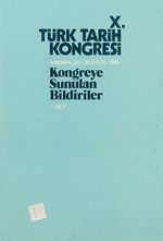 X.Türk Tarih Kongresi I.Cilt / Ankara, 22-26 Eylül 1986 & Kongreye Sunulan Bildiriler