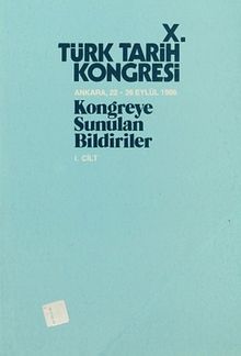 X.Türk Tarih Kongresi I.Cilt / Ankara, 22-26 Eylül 1986 & Kongreye Sunulan Bildiriler