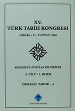 XV.Türk Tarih Kongresi 4.Cilt-1.Kısım Osmanlı Tarihi -A / Ankara:11-15 Eylül 2006 Kongreye Sunulan Bildiriler