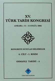 XV.Türk Tarih Kongresi 4.Cilt-1.Kısım Osmanlı Tarihi -A / Ankara:11-15 Eylül 2006 Kongreye Sunulan Bildiriler