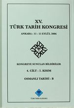 XV.Türk Tarih Kongresi 4.Cilt-2.Kısım Osmanlı Tarihi -B / Ankara:11-15 Eylül 2006 Kongreye Sunulan Bildiriler
