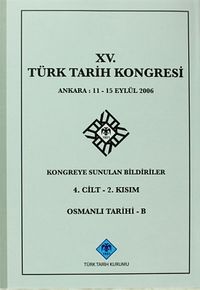XV.Türk Tarih Kongresi 4.Cilt-2.Kısım Osmanlı Tarihi -B / Ankara:11-15 Eylül 2006 Kongreye Sunulan Bildiriler