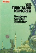 XIII.Türk Tarih Kongresi  III.Cilt I.Kısım / Ankara:4-8 Ekim 1999 Kongreye Sunulan Bildiriler