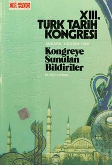 XIII.Türk Tarih Kongresi  III.Cilt I.Kısım / Ankara:4-8 Ekim 1999 Kongreye Sunulan Bildiriler
