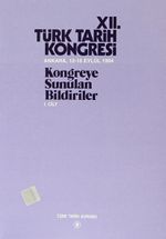 XII.Türk Tarih Kongresi I.Cilt / Ankara, 12-16 Eylül 1994 Kongreye Sunulan Bildiriler