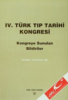 IV.Türk Tıp Tarihi Kongresi / İstanbul, 18-20 Eylül 1996 Kongreye Sunulan Bildiriler