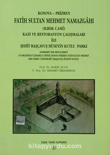 Kosova-Prizren Fatih Sultan Mehmet Namazgahı (Kırık Cami) Kazı ve Restorasyon Çalışmaları ile Şehit Başçavuş Hüseyin Kutlu Parkı